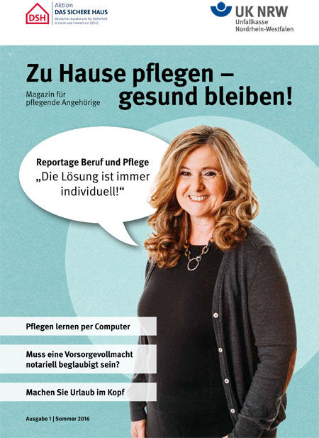 Magazincover der Unfallkasse NRW mit dem Titel 'Zu Hause pflegen – gesund bleiben!'. Oben links das Logo der Aktion Das Sichere Haus (DSH) und oben rechts das Logo der Unfallkasse Nordrhein-Westfalen (UK NRW). Der Untertitel lautet: 'Magazin für pflegende Angehörige'. In der Mitte die Schlagzeile einer Reportage: 'Die Lösung ist immer individuell!'. Weitere Themen: 'Pflegen lernen per Computer', 'Muss eine Vorsorgevollmacht immer notariell beglaubigt sein?' und 'Machen Sie Urlaub im Kopf'. Ausgabe 1, Sommer 2016.