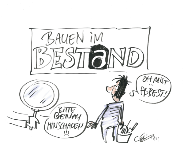 Eine handgezeichnete Illustration zeigt einen Bauarbeiter mit Werkzeugen, der auf ein Schild schaut. Auf dem Schild steht 'BAUEN IM BESTAND', wobei 'BESTAND' hervorgehoben ist. Der Arbeiter blickt auf den Text 'OK, MUT = ASBEST!', was auf Asbestgefahr hindeutet. Rechts daneben hält jemand eine Lupe und sagt 'Bitte genau hinschauen!!!'. Die Illustration thematisiert mögliche Gesundheitsrisiken bei Bauarbeiten und die Wichtigkeit von Prävention und genauem Hinsehen.